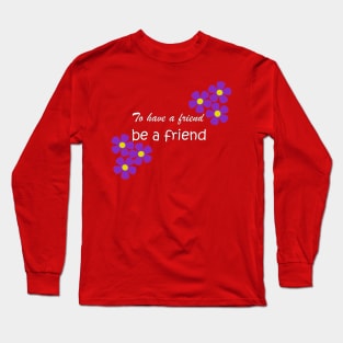 Friendship Quote - To have a friend, be a friend on red Long Sleeve T-Shirt